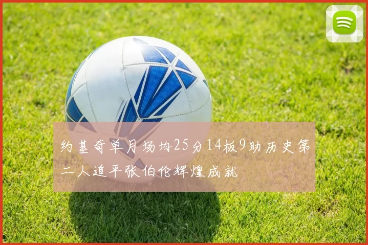 约基奇单月场均25分14板9助历史第二人追平张伯伦辉煌成就