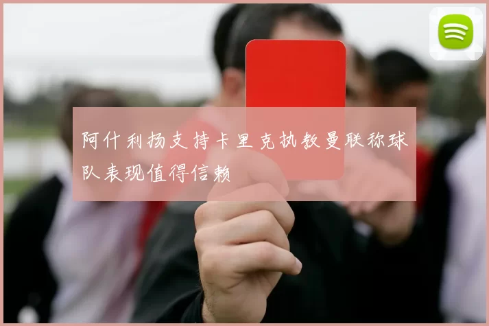 阿什利扬支持卡里克执教曼联称球队表现值得信赖